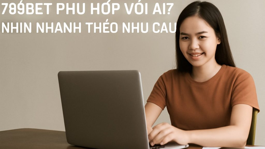 789bet phù hợp với ai? Nhìn nhanh theo nhu cầu Minh họa: 789bet phù hợp với ai? Nhìn nhanh theo nhu cầu